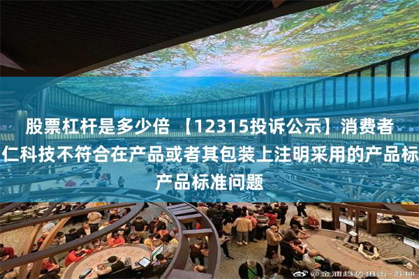 股票杠杆是多少倍 【12315投诉公示】消费者投诉利仁科技不符合在产品或者其包装上注明采用的产品标准问题