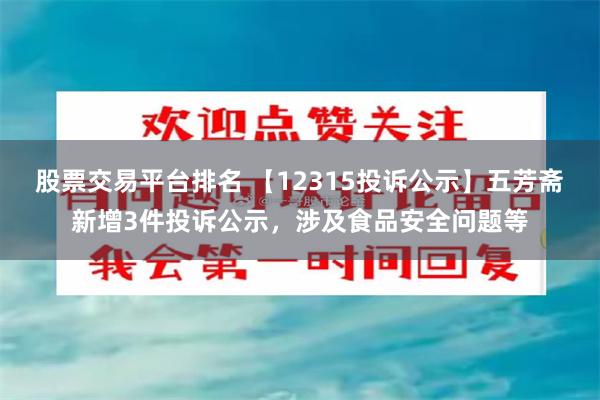 股票交易平台排名 【12315投诉公示】五芳斋新增3件投诉公示，涉及食品安全问题等