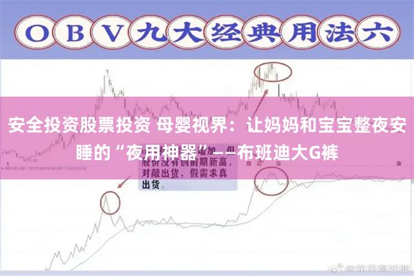 安全投资股票投资 母婴视界：让妈妈和宝宝整夜安睡的“夜用神器”——布班迪大G裤